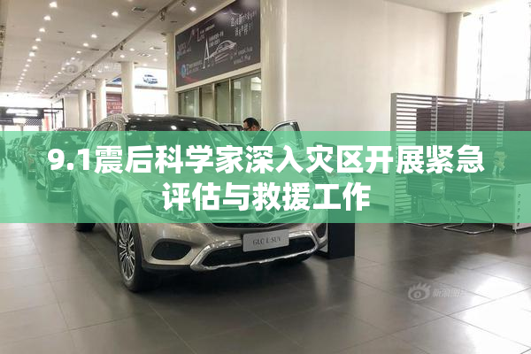 9.1震后科学家深入灾区开展紧急评估与救援工作