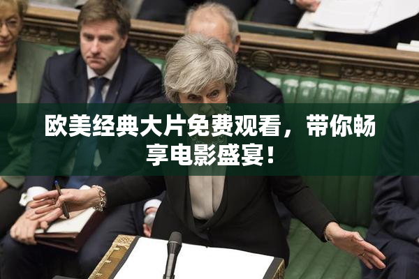 欧美经典大片免费观看，带你畅享电影盛宴！