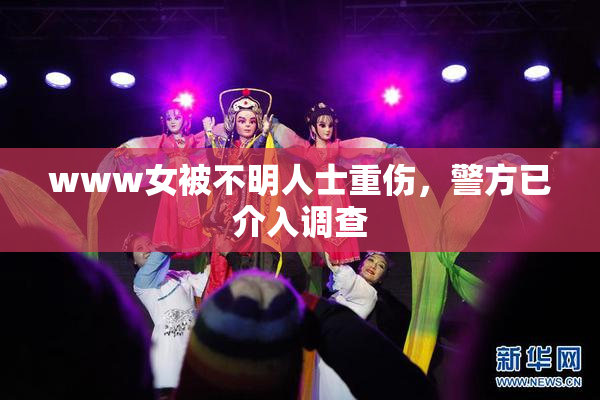 www女被不明人士重伤，警方已介入调查