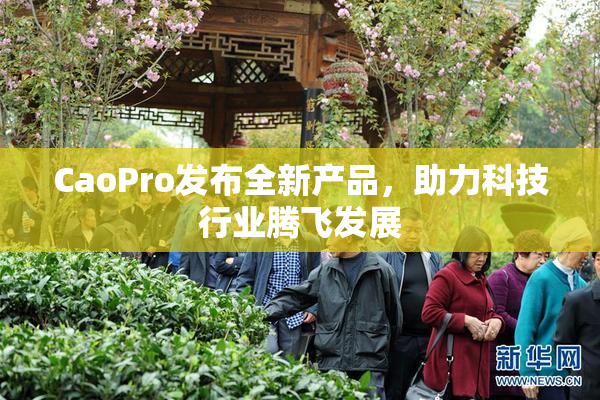 CaoPro发布全新产品，助力科技行业腾飞发展