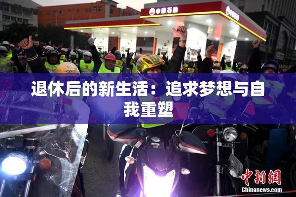退休后的新生活：追求梦想与自我重塑