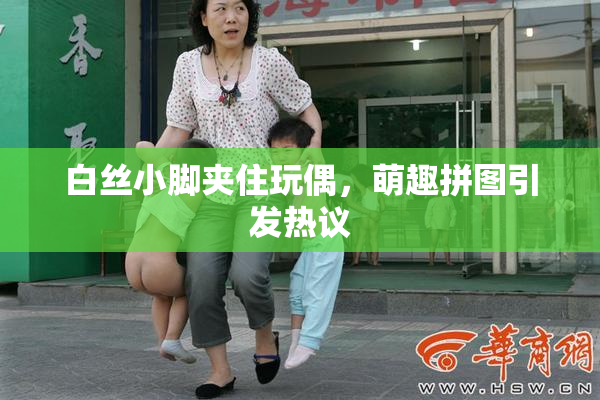 白丝小脚夹住玩偶，萌趣拼图引发热议