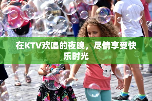在KTV欢唱的夜晚，尽情享受快乐时光