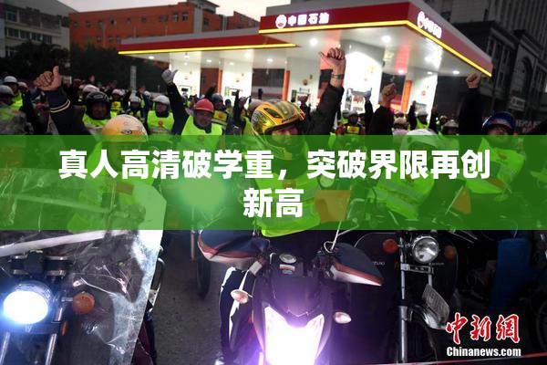 真人高清破学重，突破界限再创新高