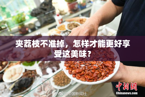夹荔枝不准掉，怎样才能更好享受这美味？