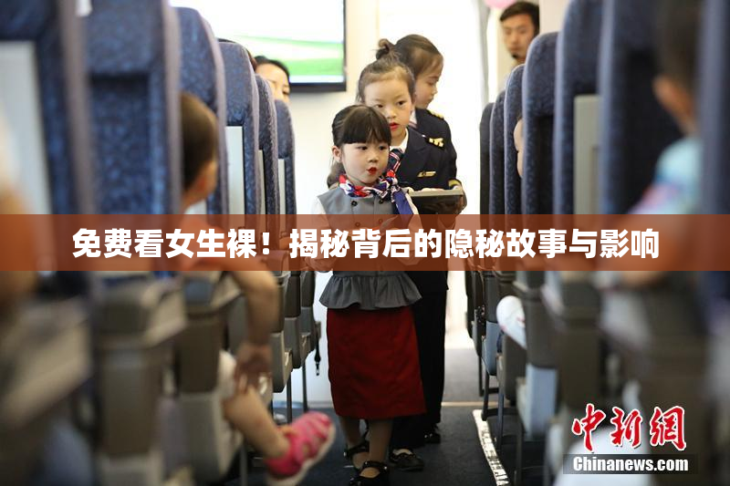 免费看女生裸！揭秘背后的隐秘故事与影响