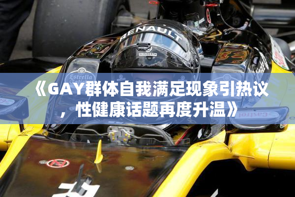 《GAY群体自我满足现象引热议，性健康话题再度升温》