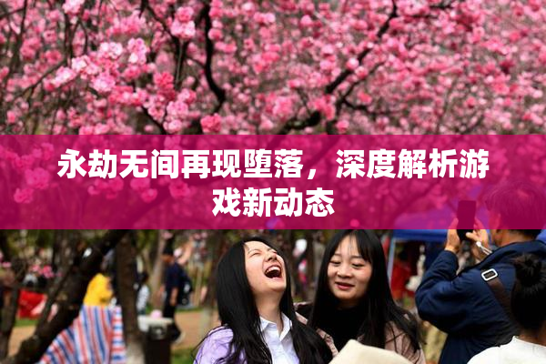 永劫无间再现堕落，深度解析游戏新动态