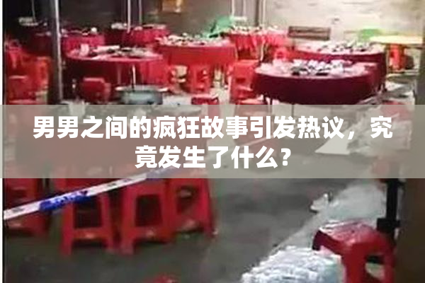 男男之间的疯狂故事引发热议，究竟发生了什么？