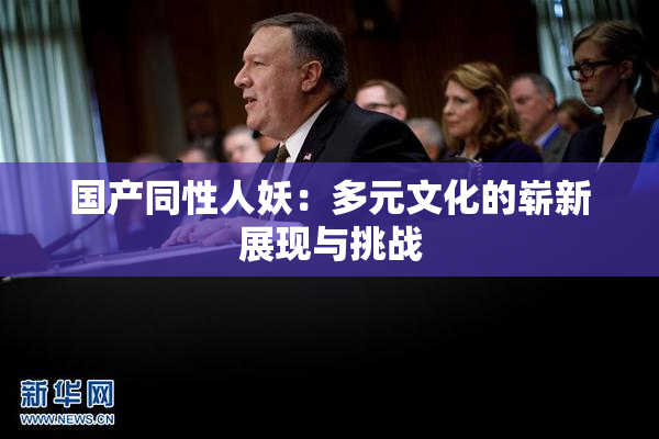 国产同性人妖：多元文化的崭新展现与挑战