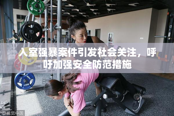入室强暴案件引发社会关注，呼吁加强安全防范措施