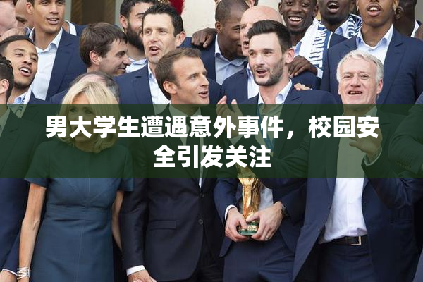 男大学生遭遇意外事件，校园安全引发关注