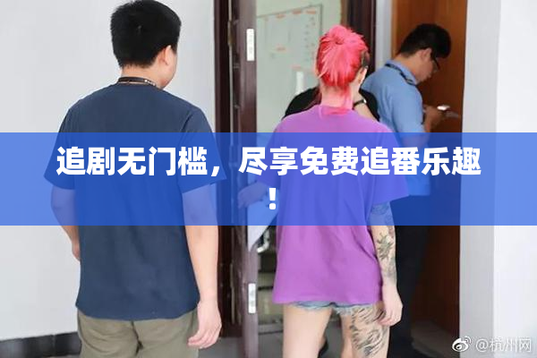 追剧无门槛，尽享免费追番乐趣！