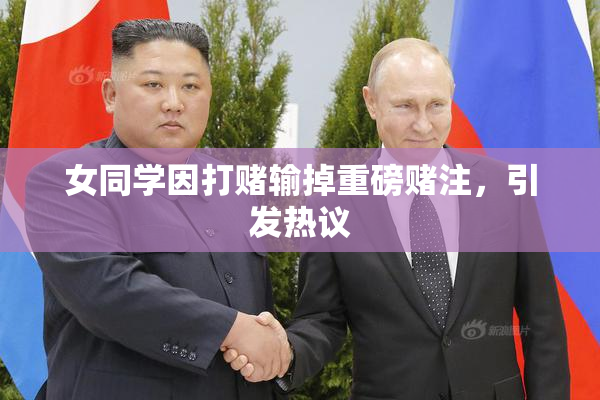 女同学因打赌输掉重磅赌注，引发热议