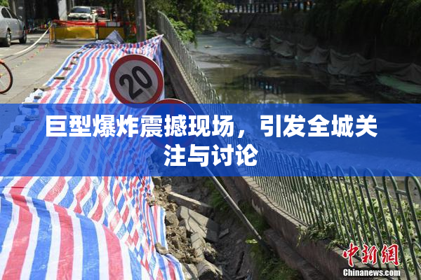 巨型爆炸震撼现场，引发全城关注与讨论