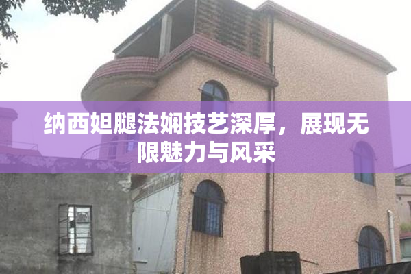 纳西妲腿法娴技艺深厚，展现无限魅力与风采