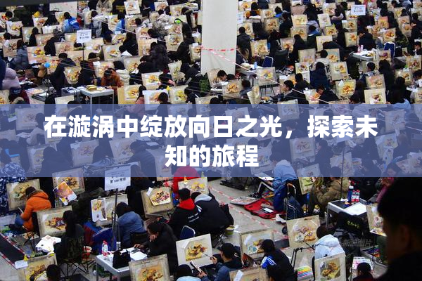在漩涡中绽放向日之光，探索未知的旅程
