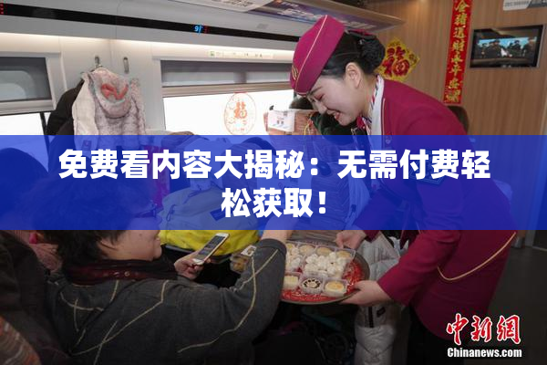 免费看内容大揭秘：无需付费轻松获取！