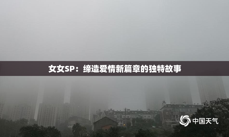 女女SP：缔造爱情新篇章的独特故事