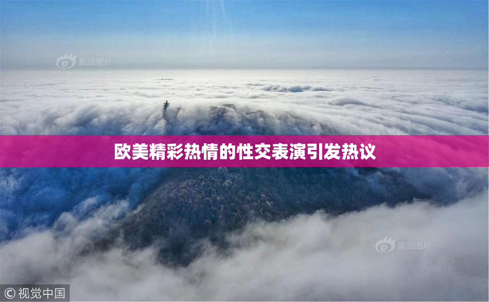 欧美精彩热情的性交表演引发热议