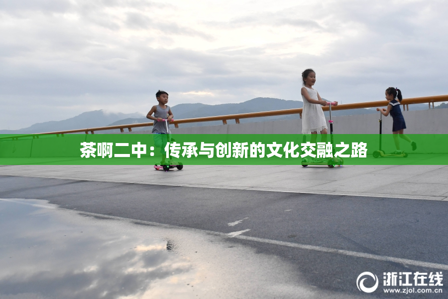 茶啊二中：传承与创新的文化交融之路