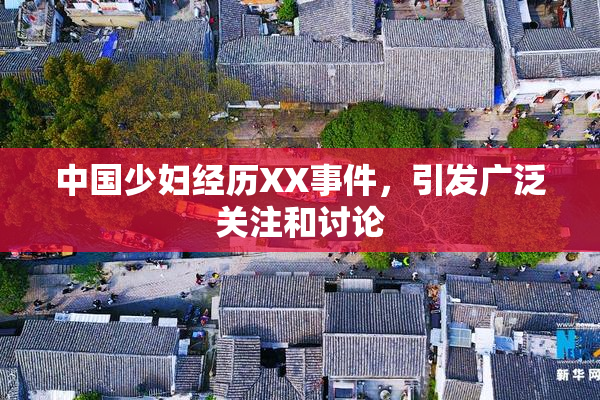 中国少妇经历XX事件，引发广泛关注和讨论