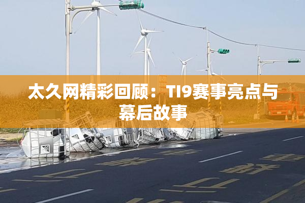 太久网精彩回顾：TI9赛事亮点与幕后故事