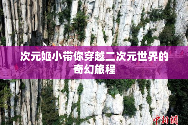 次元姬小带你穿越二次元世界的奇幻旅程