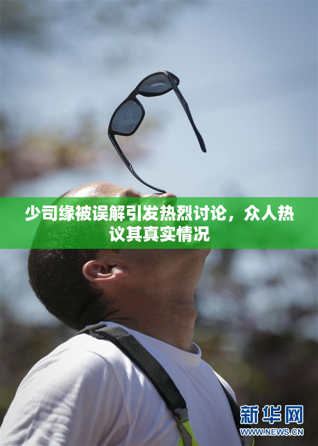 少司缘被误解引发热烈讨论，众人热议其真实情况