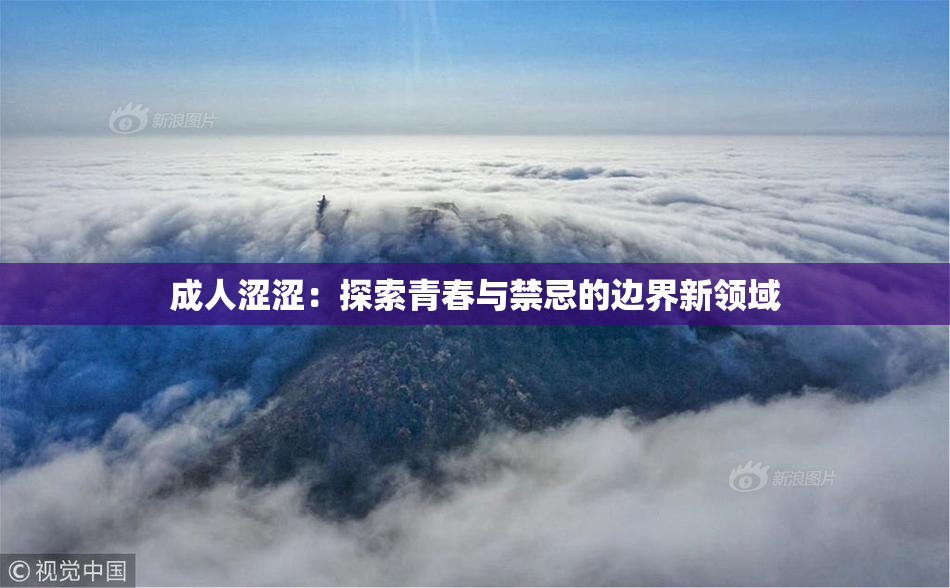 成人涩涩：探索青春与禁忌的边界新领域
