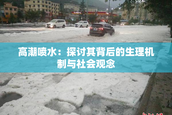 高潮喷水：探讨其背后的生理机制与社会观念