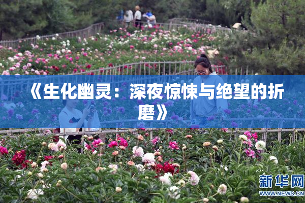 《生化幽灵：深夜惊悚与绝望的折磨》