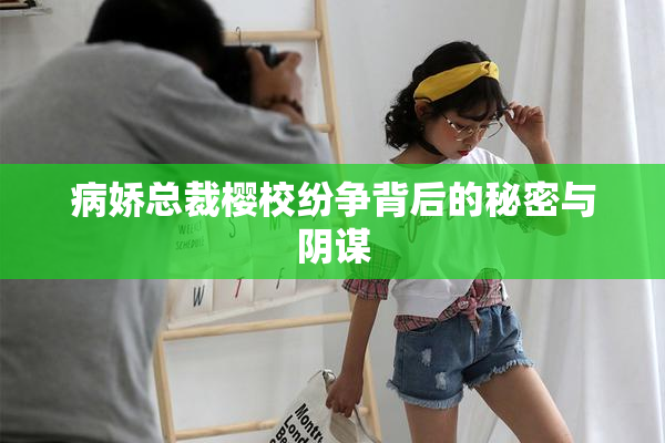 病娇总裁樱校纷争背后的秘密与阴谋