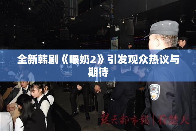 全新韩剧《喂奶2》引发观众热议与期待
