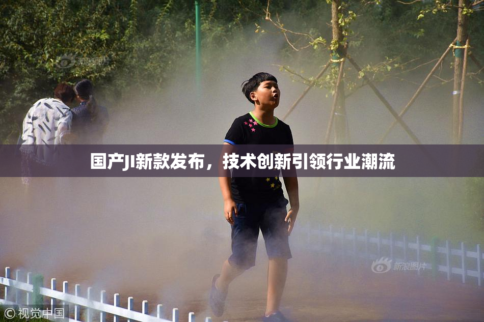 国产JI新款发布，技术创新引领行业潮流