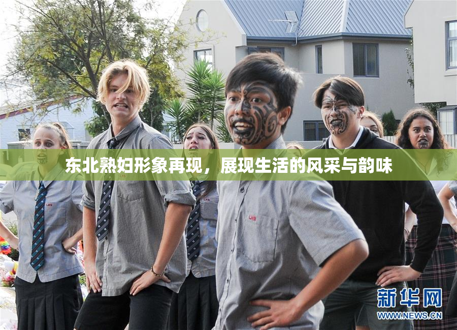 东北熟妇形象再现，展现生活的风采与韵味