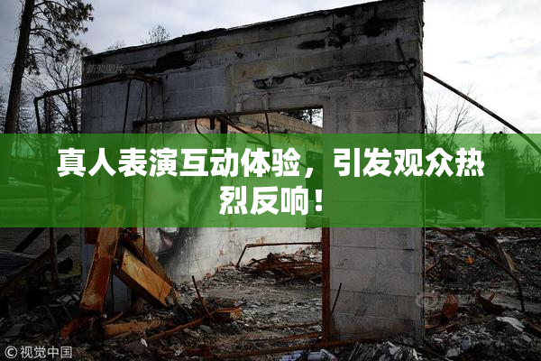 真人表演互动体验，引发观众热烈反响！