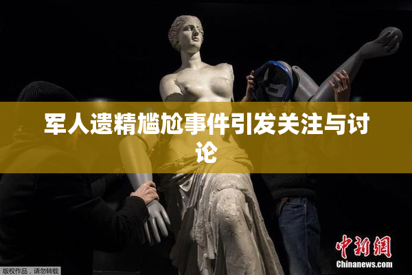 军人遗精尴尬事件引发关注与讨论