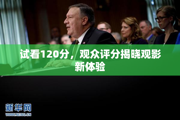 试看120分，观众评分揭晓观影新体验