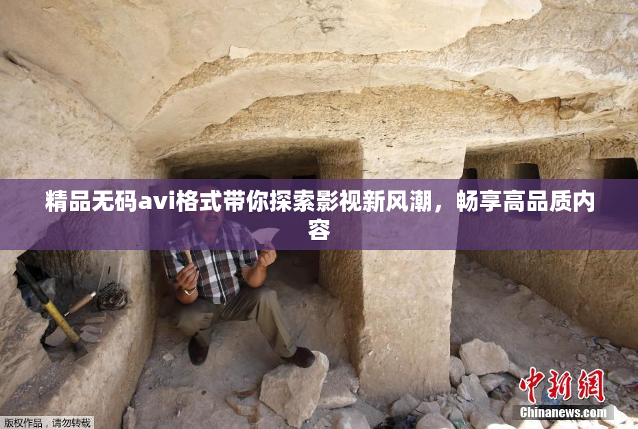 精品无码avi格式带你探索影视新风潮，畅享高品质内容