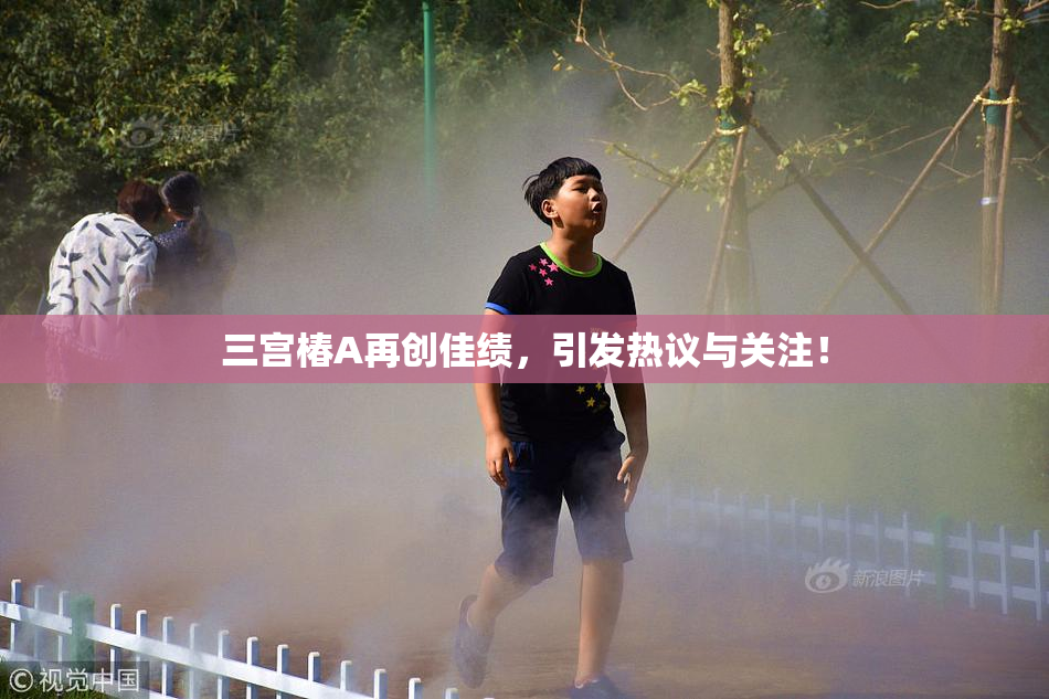 三宫椿A再创佳绩，引发热议与关注！