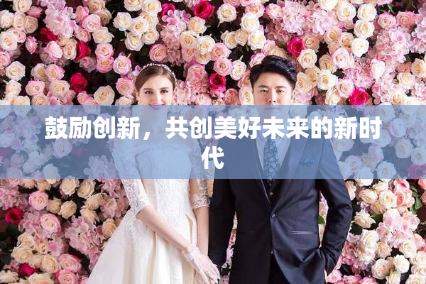 鼓励创新，共创美好未来的新时代