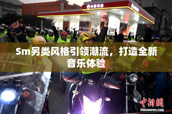 Sm另类风格引领潮流，打造全新音乐体验