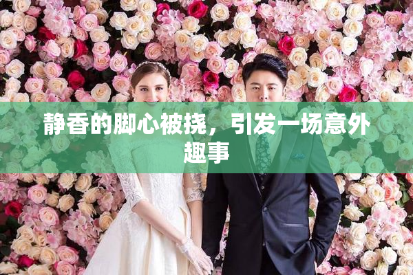 静香的脚心被挠，引发一场意外趣事