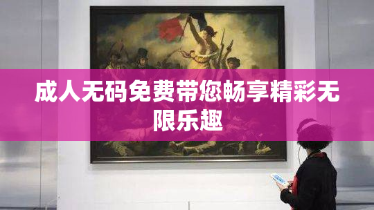 成人无码免费带您畅享精彩无限乐趣
