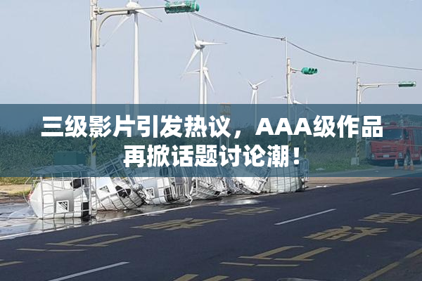 三级影片引发热议，AAA级作品再掀话题讨论潮！