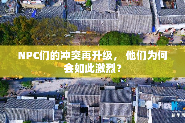 NPC们的冲突再升级， 他们为何会如此激烈？