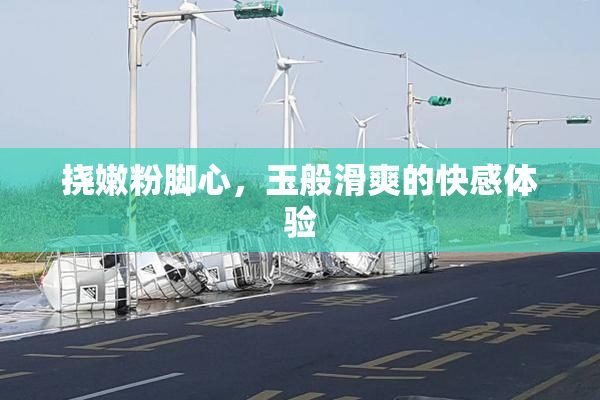 挠嫩粉脚心，玉般滑爽的快感体验