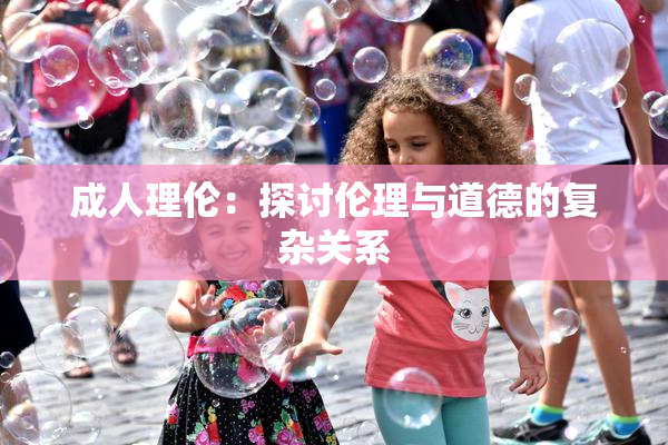 成人理伦：探讨伦理与道德的复杂关系