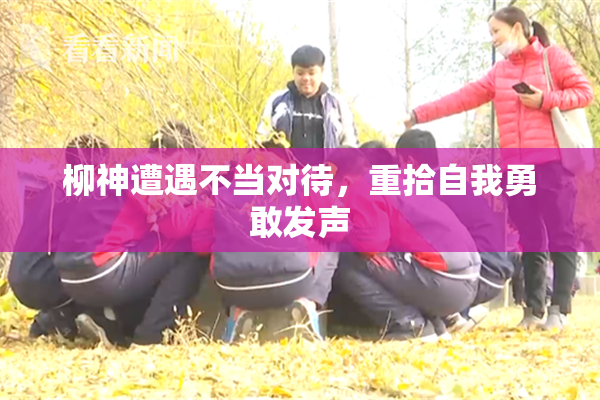 柳神遭遇不当对待，重拾自我勇敢发声